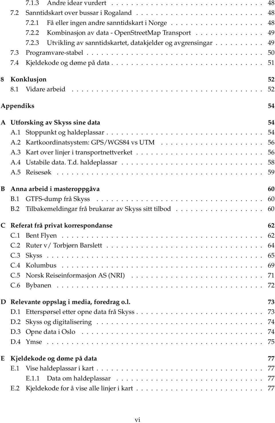 .............................. 51 8 Konklusjon 52 8.1 Vidare arbeid....................................... 52 Appendiks 54 A Utforsking av Skyss sine data 54 A.1 Stoppunkt og haldeplassar................................ 54 A.2 Kartkoordinatsystem: GPS/WGS84 vs UTM.