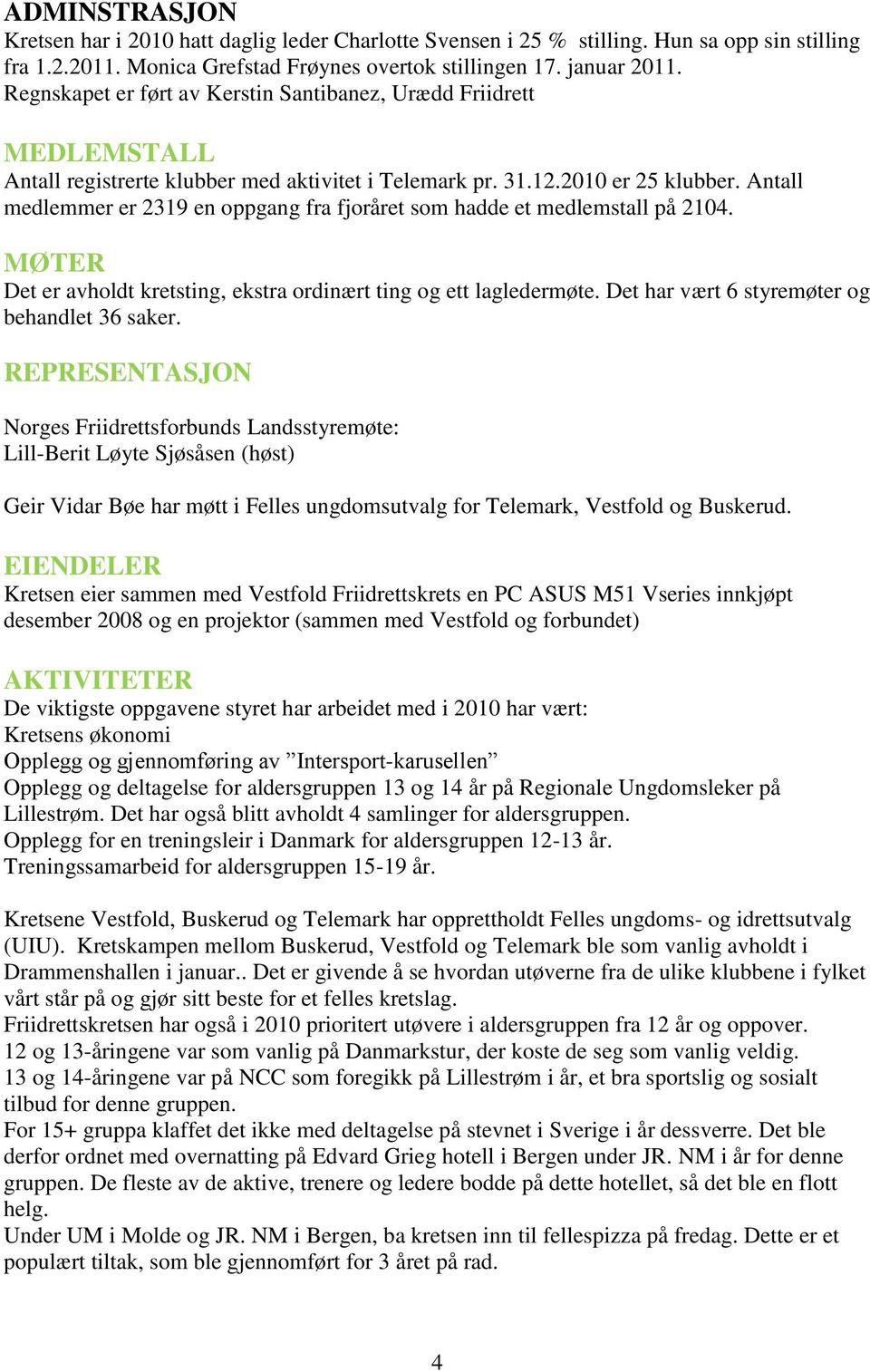 Antall medlemmer er 2319 en oppgang fra fjoråret som hadde et medlemstall på 2104. MØTER Det er avholdt kretsting, ekstra ordinært ting og ett lagledermøte.