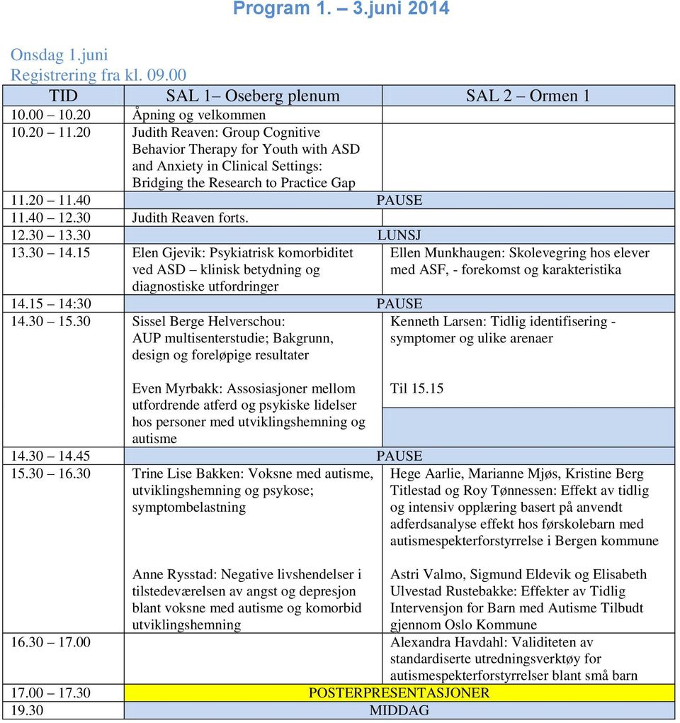 30 LUNSJ 13.30 14.15 Elen Gjevik: Psykiatrisk komorbiditet ved ASD klinisk betydning og diagnostiske utfordringer 14.15 14:30 PAUSE 14.30 15.