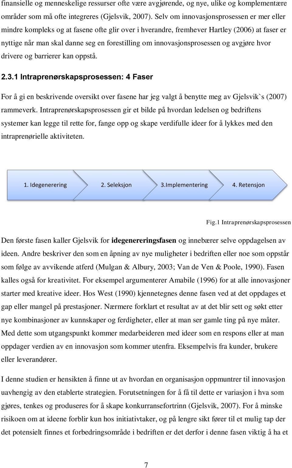 innovasjonsprosessen og avgjøre hvor drivere og barrierer kan oppstå. 2.3.