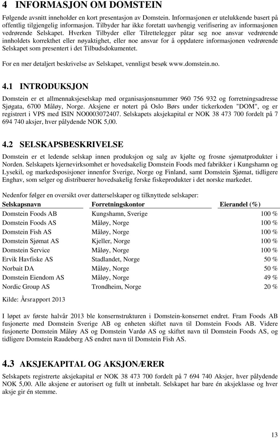 Hverken Tilbyder eller Tilrettelegger påtar seg noe ansvar vedrørende innholdets korrekthet eller nøyaktighet, eller noe ansvar for å oppdatere informasjonen vedrørende Selskapet som presentert i det