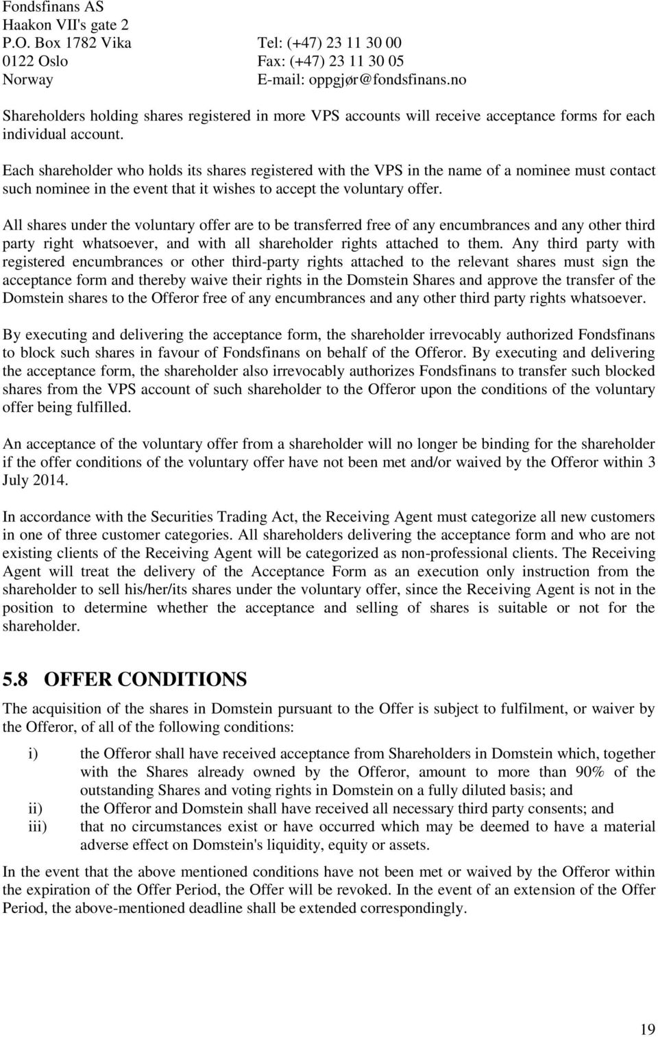 Each shareholder who holds its shares registered with the VPS in the name of a nominee must contact such nominee in the event that it wishes to accept the voluntary offer.