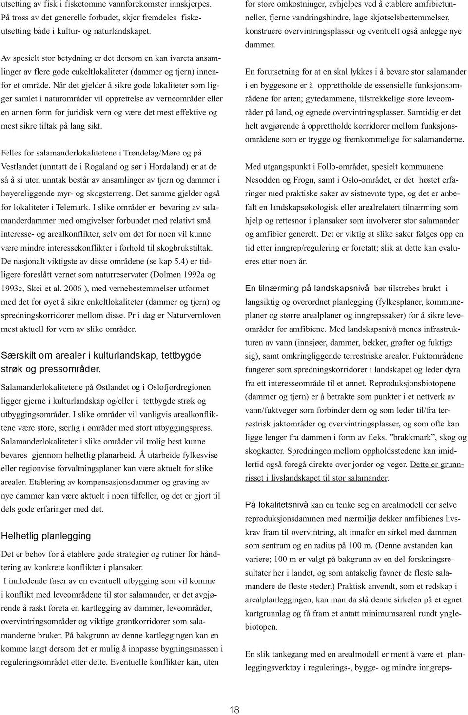 Når det gjelder å sikre gode lokaliteter som ligger samlet i naturområder vil opprettelse av verneområder eller en annen form for juridisk vern og være det mest effektive og mest sikre tiltak på lang