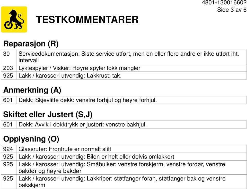 Skiftet eller Justert (S,J) 601 Dekk: Avvik i dekktrykk er justert: venstre bakhjul.