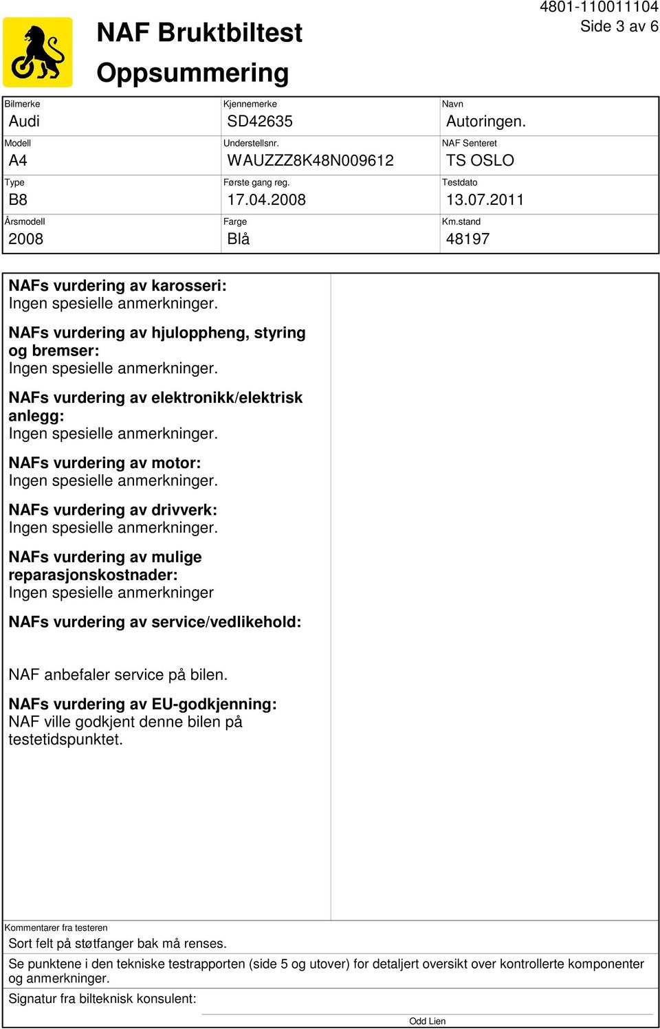 stand 48197 NAFs vurdering av karosseri: NAFs vurdering av hjuloppheng, styring og bremser: NAFs vurdering av elektronikk/elektrisk anlegg: NAFs vurdering av motor: NAFs vurdering av drivverk: NAFs