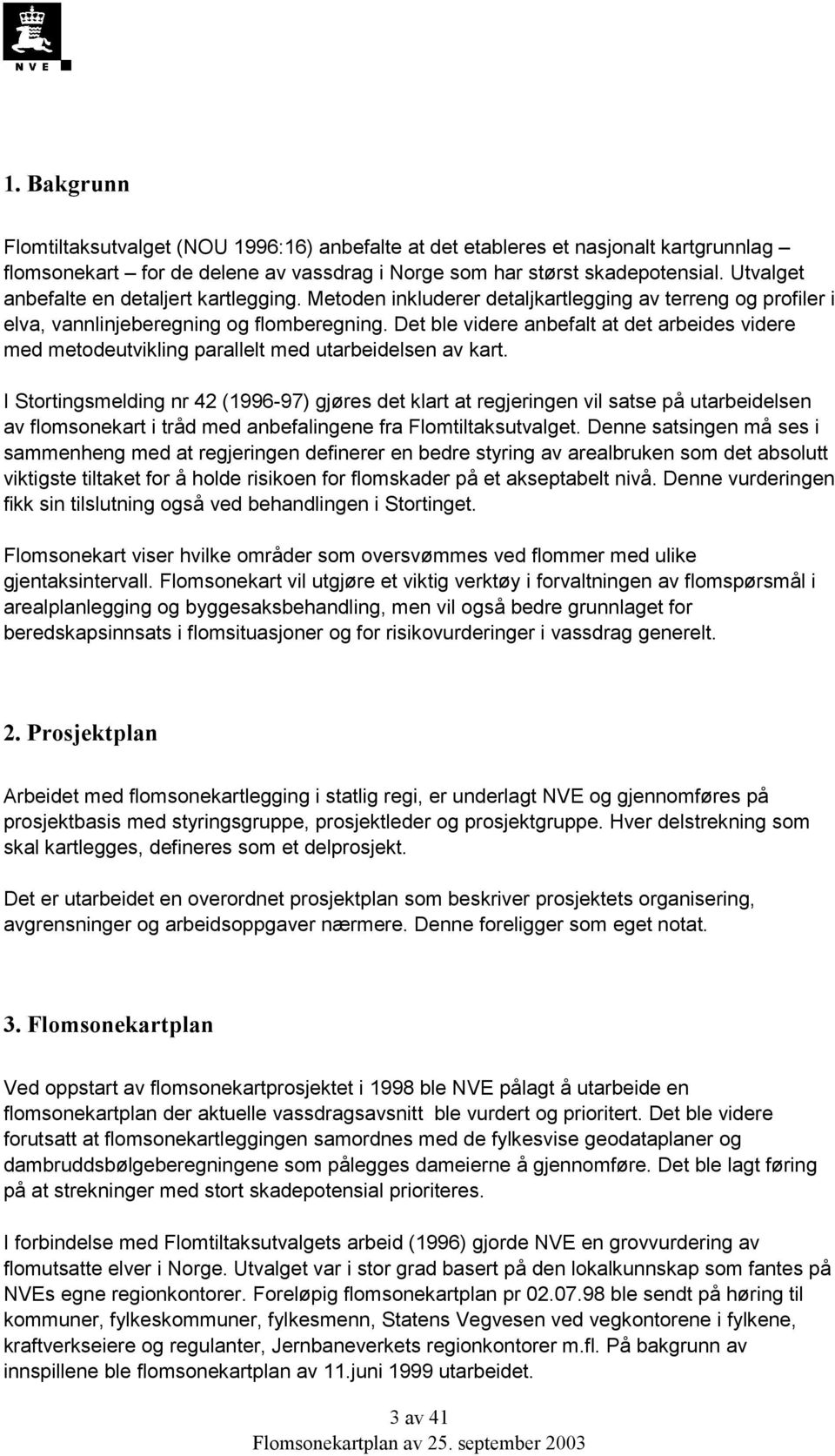 Det ble videre anbefalt at det arbeides videre med metodeutvikling parallelt med utarbeidelsen av kart.