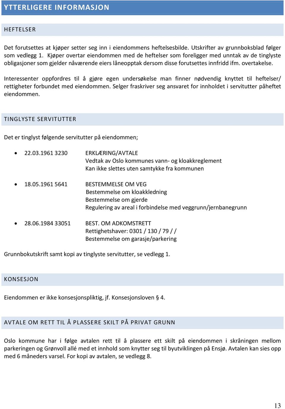 Interessenter oppfordres til å gjøre egen undersøkelse man finner nødvendig knyttet til heftelser/ rettigheter forbundet med eiendommen.