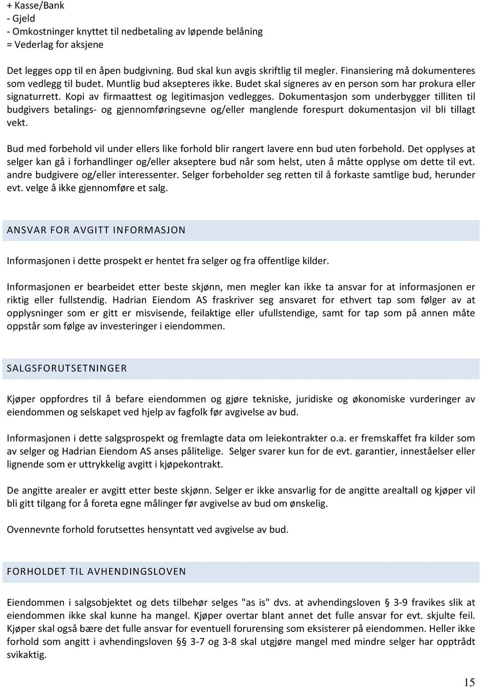 Dokumentasjon som underbygger tilliten til budgivers betalings- og gjennomføringsevne og/eller manglende forespurt dokumentasjon vil bli tillagt vekt.