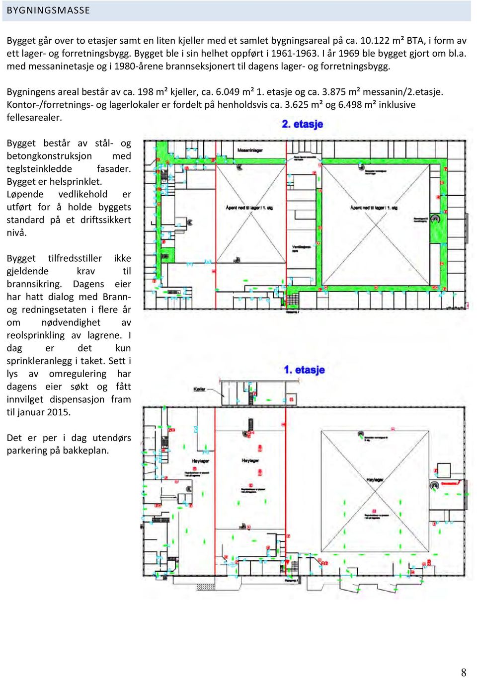 etasje og ca. 3.875 m² messanin/2.etasje. Kontor-/forretnings- og lagerlokaler er fordelt på henholdsvis ca. 3.625 m² og 6.498 m² inklusive fellesarealer.