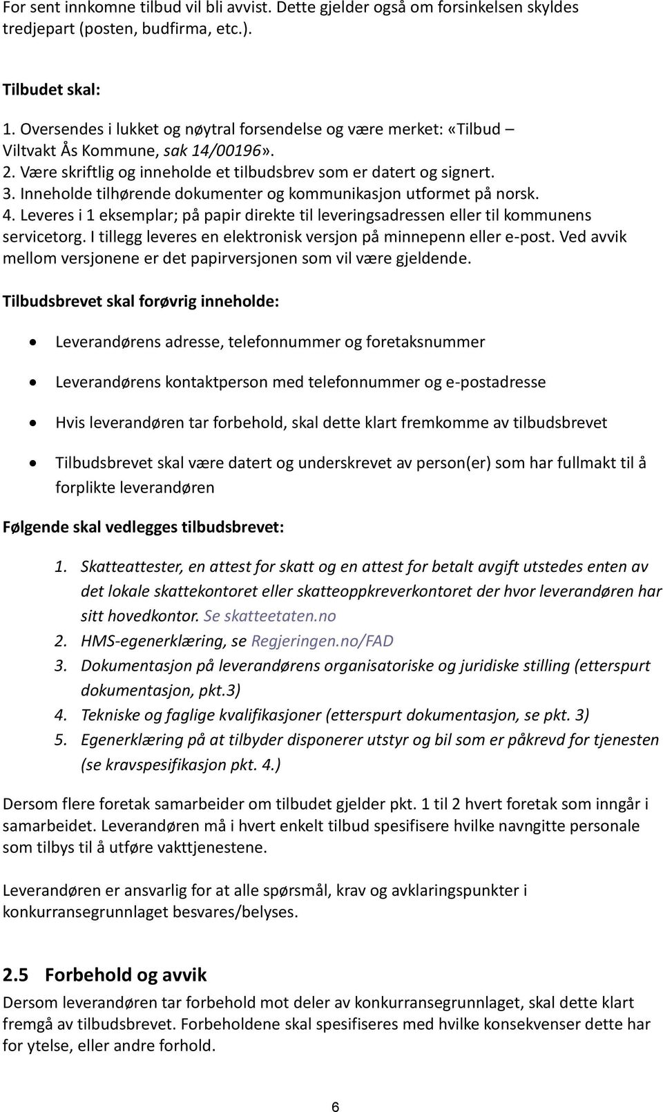 Inneholde tilhørende dokumenter og kommunikasjon utformet på norsk. 4. Leveres i 1 eksemplar; på papir direkte til leveringsadressen eller til kommunens servicetorg.