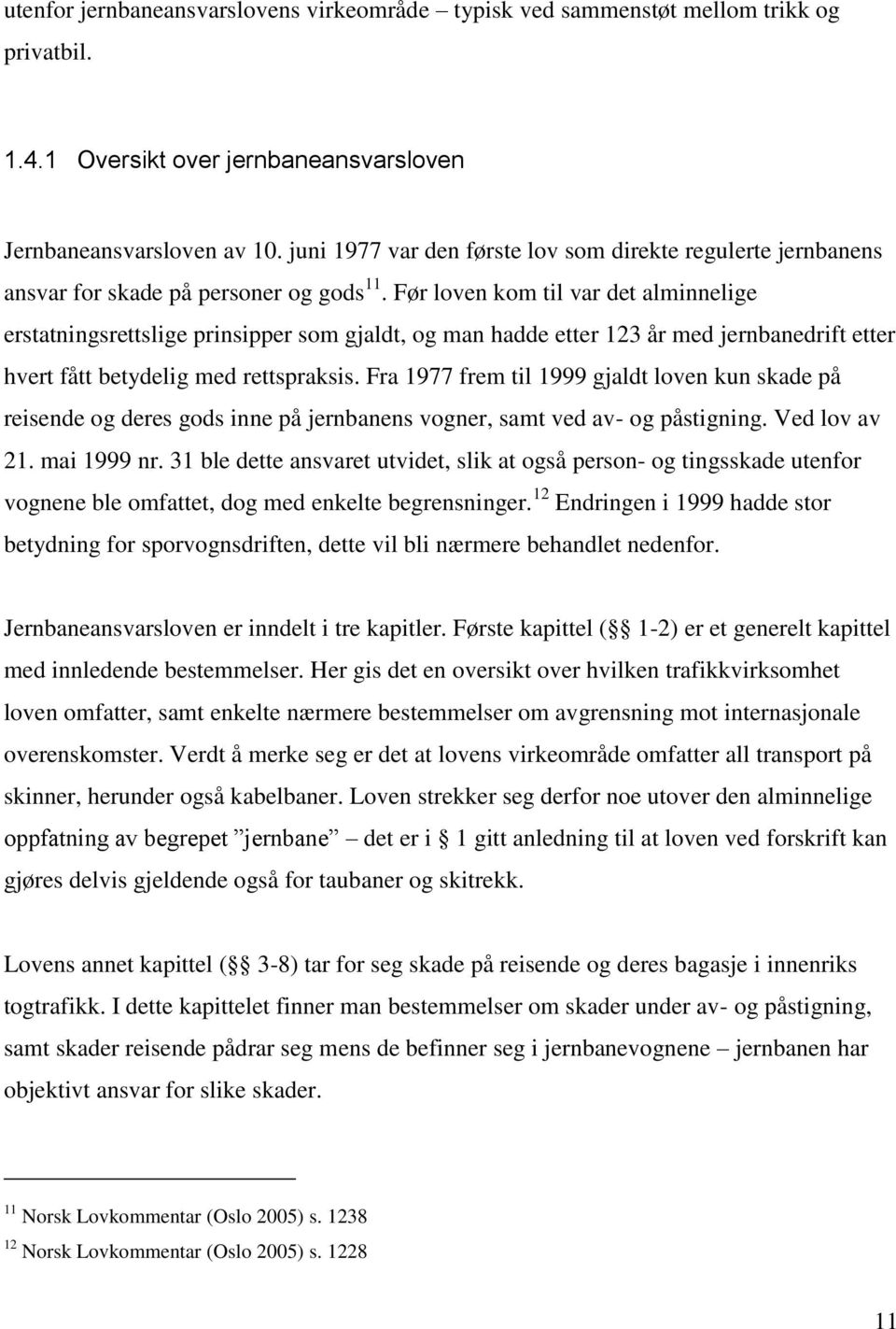 Før loven kom til var det alminnelige erstatningsrettslige prinsipper som gjaldt, og man hadde etter 123 år med jernbanedrift etter hvert fått betydelig med rettspraksis.