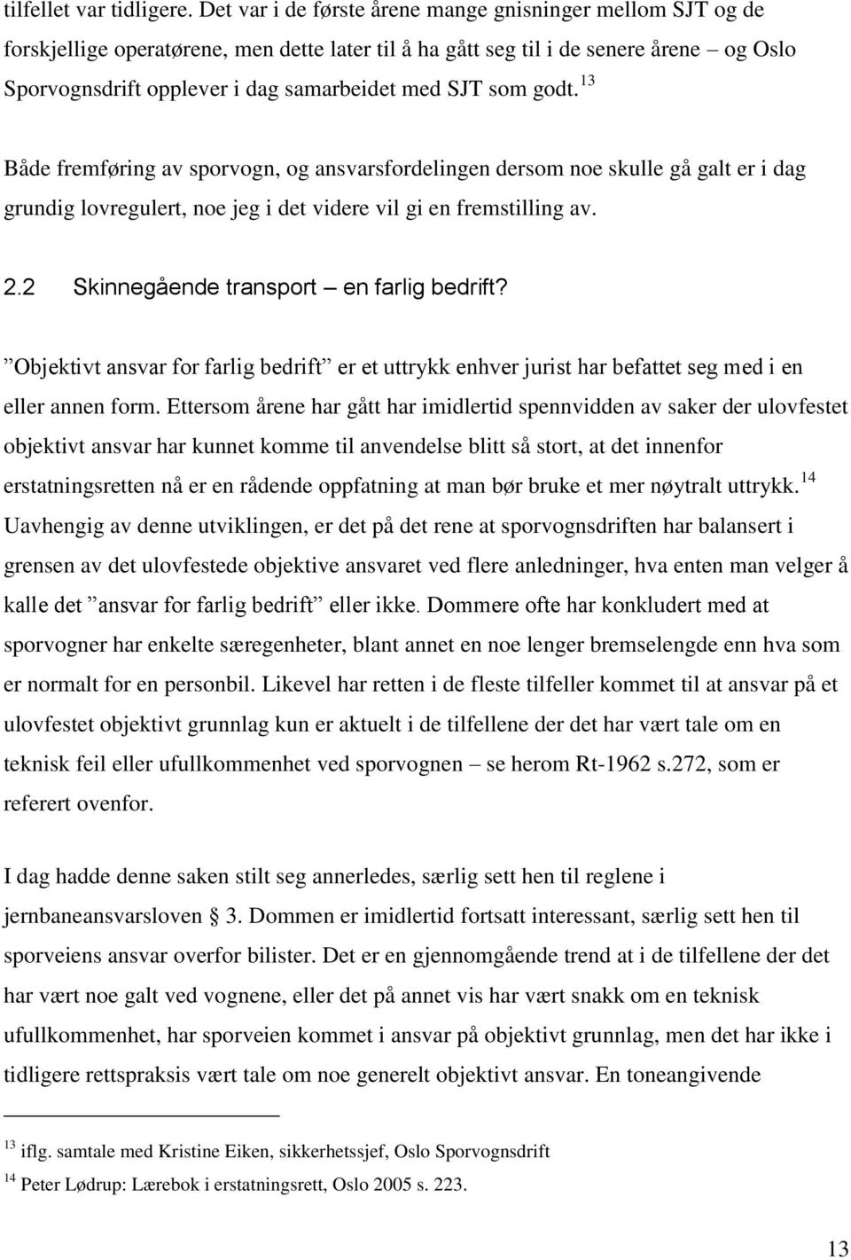 som godt. 13 Både fremføring av sporvogn, og ansvarsfordelingen dersom noe skulle gå galt er i dag grundig lovregulert, noe jeg i det videre vil gi en fremstilling av. 2.