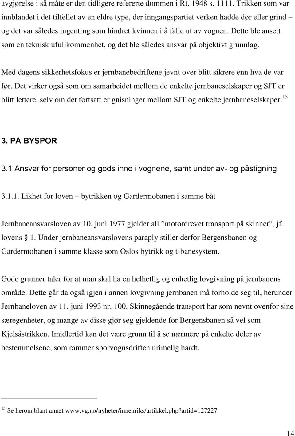 Dette ble ansett som en teknisk ufullkommenhet, og det ble således ansvar på objektivt grunnlag. Med dagens sikkerhetsfokus er jernbanebedriftene jevnt over blitt sikrere enn hva de var før.