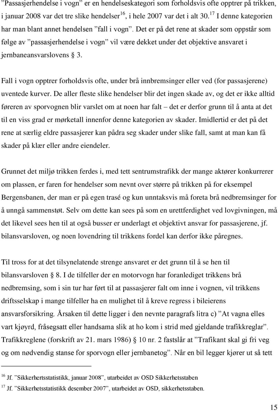 Det er på det rene at skader som oppstår som følge av passasjerhendelse i vogn vil være dekket under det objektive ansvaret i jernbaneansvarslovens 3.