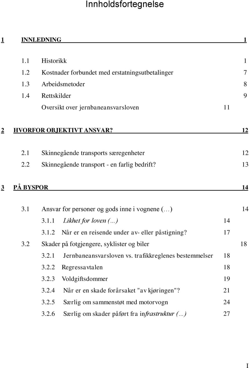 13 3 PÅ BYSPOR 14 3.1 Ansvar for personer og gods inne i vognene ( ) 14 3.1.1 Likhet for loven ( ) 14 3.1.2 Når er en reisende under av- eller påstigning? 17 3.