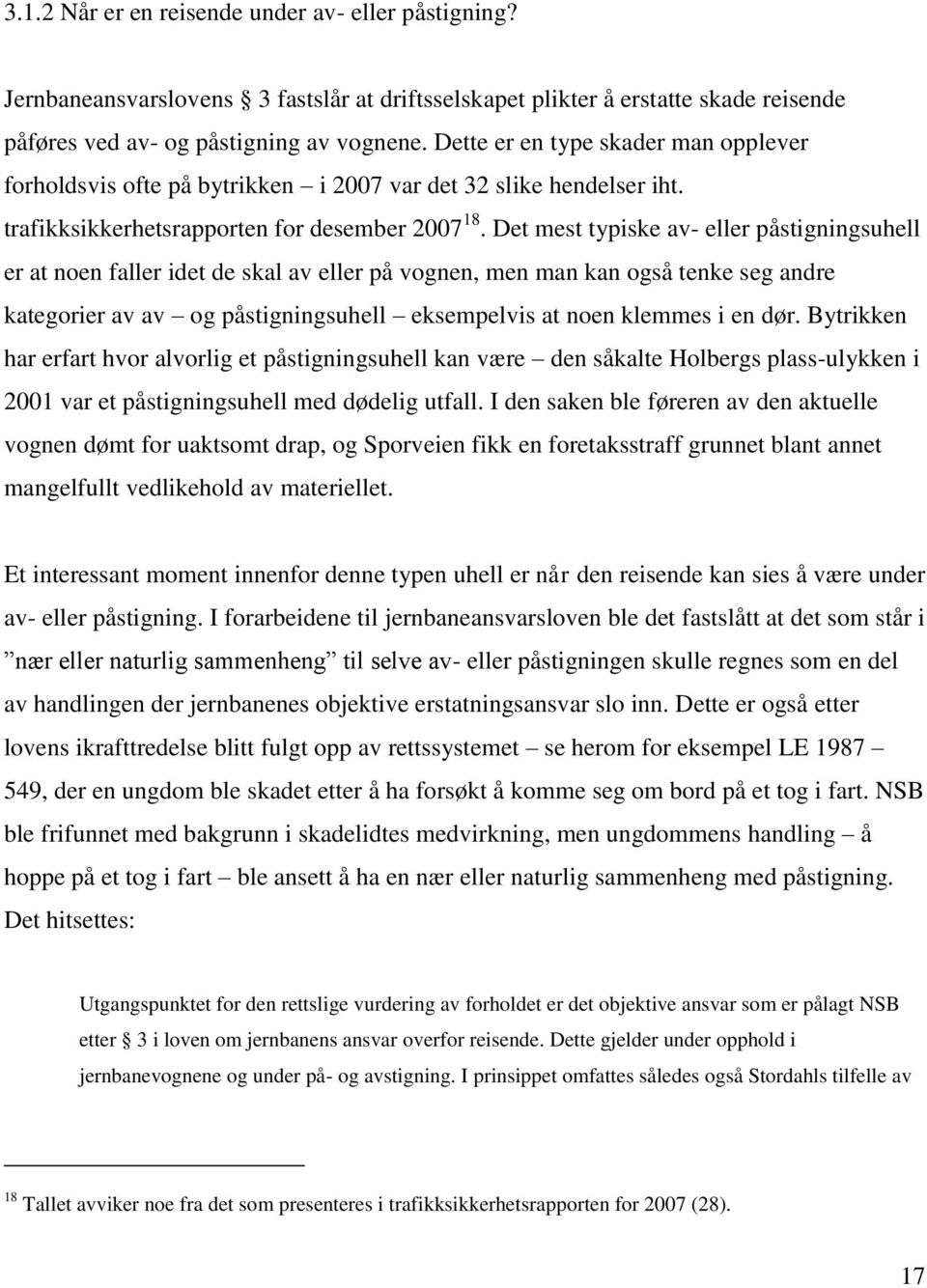 Det mest typiske av- eller påstigningsuhell er at noen faller idet de skal av eller på vognen, men man kan også tenke seg andre kategorier av av og påstigningsuhell eksempelvis at noen klemmes i en