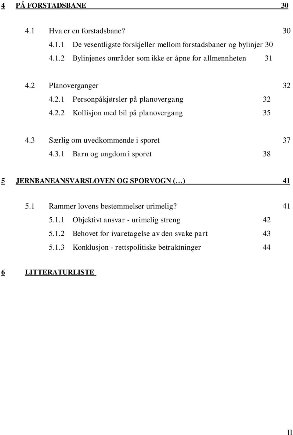 1 Rammer lovens bestemmelser urimelig? 41 5.1.1 Objektivt ansvar - urimelig streng 42 5.1.2 Behovet for ivaretagelse av den svake part 43 5.1.3 Konklusjon - rettspolitiske betraktninger 44 6 LITTERATURLISTE II