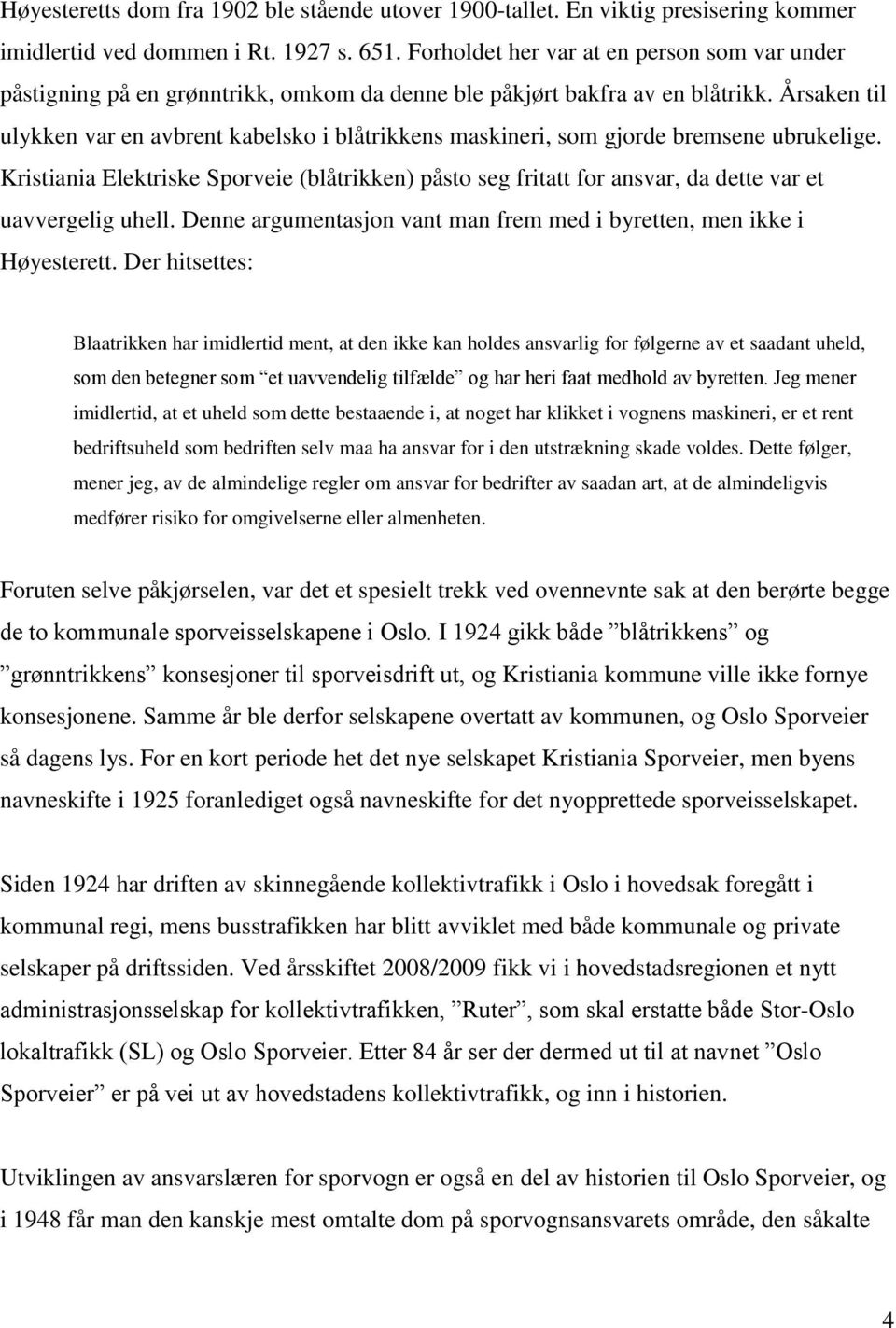 Årsaken til ulykken var en avbrent kabelsko i blåtrikkens maskineri, som gjorde bremsene ubrukelige.