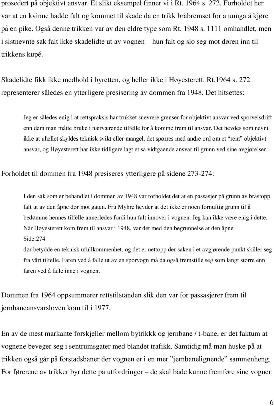 Skadelidte fikk ikke medhold i byretten, og heller ikke i Høyesterett. Rt.1964 s. 272 representerer således en ytterligere presisering av dommen fra 1948.