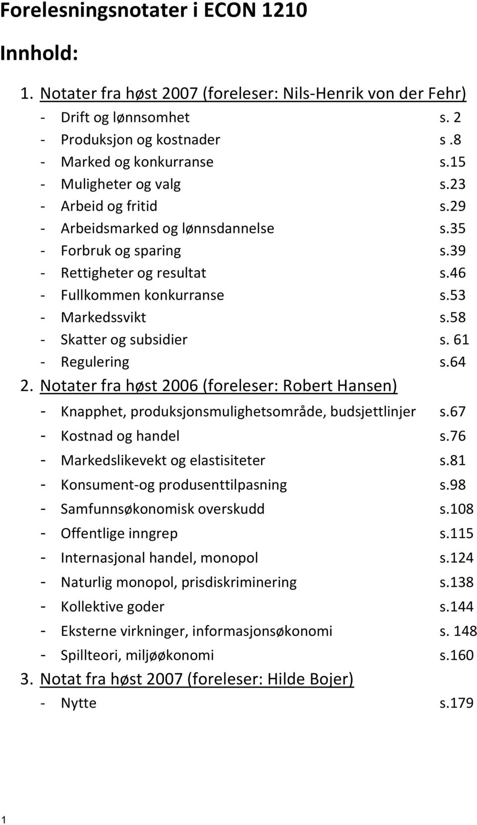 58 - Skatter og subsidier s. 6 - Regulering s.64. Notater fra høst 006 (foreleser: Robert Hansen) - Knapphet, produksjonsmulighetsområde, budsjettlinjer s.67 - Kostnad og handel s.