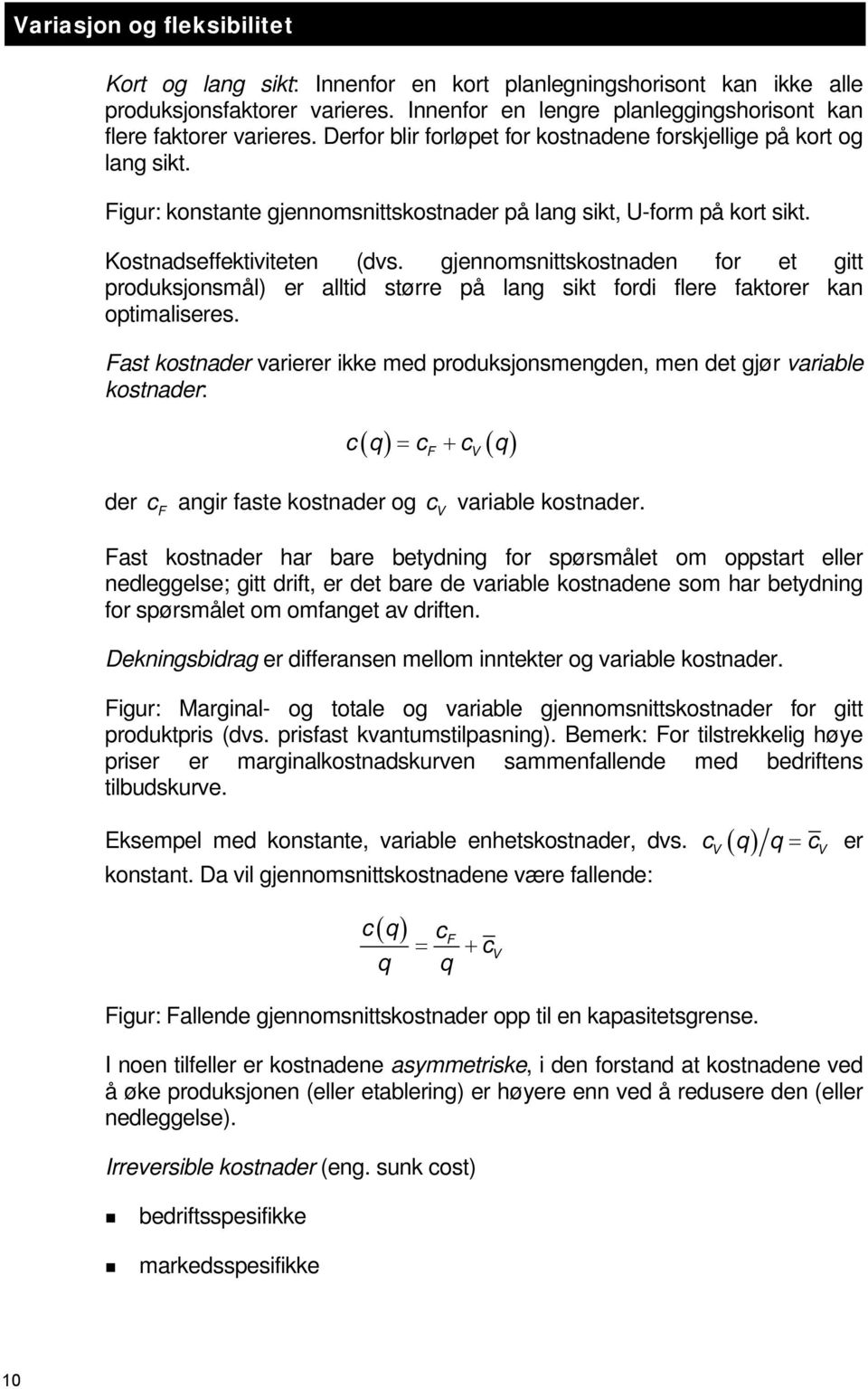 gjennomsnittskostnaden for et gitt produksjonsmål) er alltid større på lang sikt fordi flere faktorer kan optimaliseres.