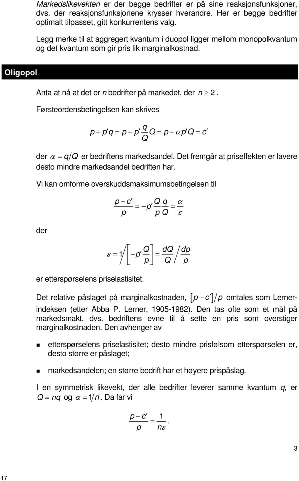 Førsteordensbetingelsen kan skrives q p + pq = p+ p Q= p+ α pq = c Q der α = qqer bedriftens markedsandel. Det fremgår at priseffekten er lavere desto mindre markedsandel bedriften har.