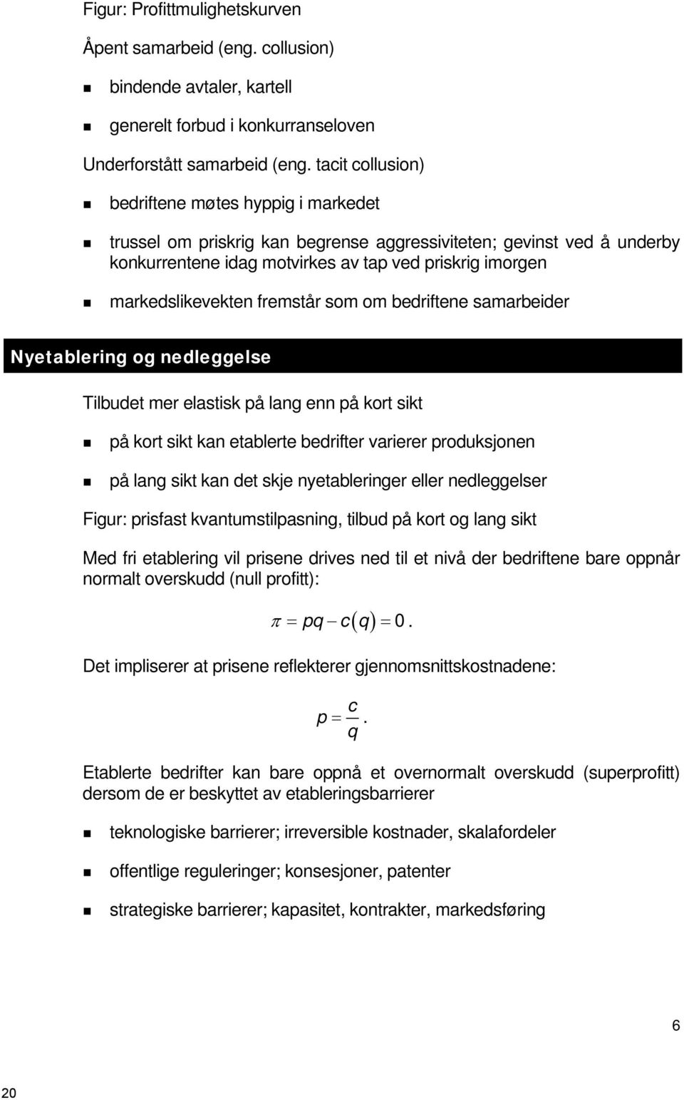 fremstår som om bedriftene samarbeider Nyetablering og nedleggelse Tilbudet mer elastisk på lang enn på kort sikt på kort sikt kan etablerte bedrifter varierer produksjonen på lang sikt kan det skje