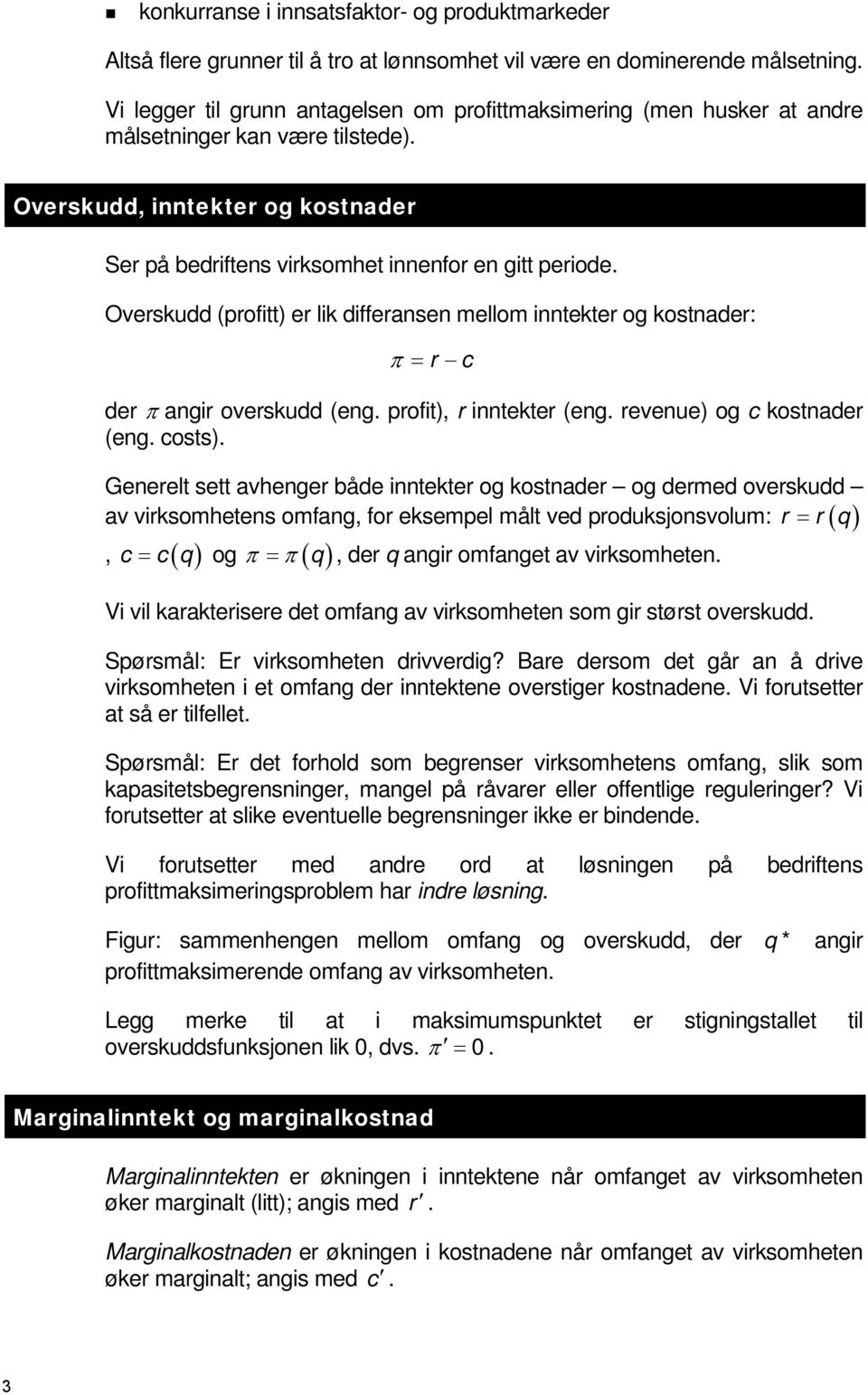 Overskudd (profitt) er lik differansen mellom inntekter og kostnader: π = r c der π angir overskudd (eng. profit), r inntekter (eng. revenue) og c kostnader (eng. costs).