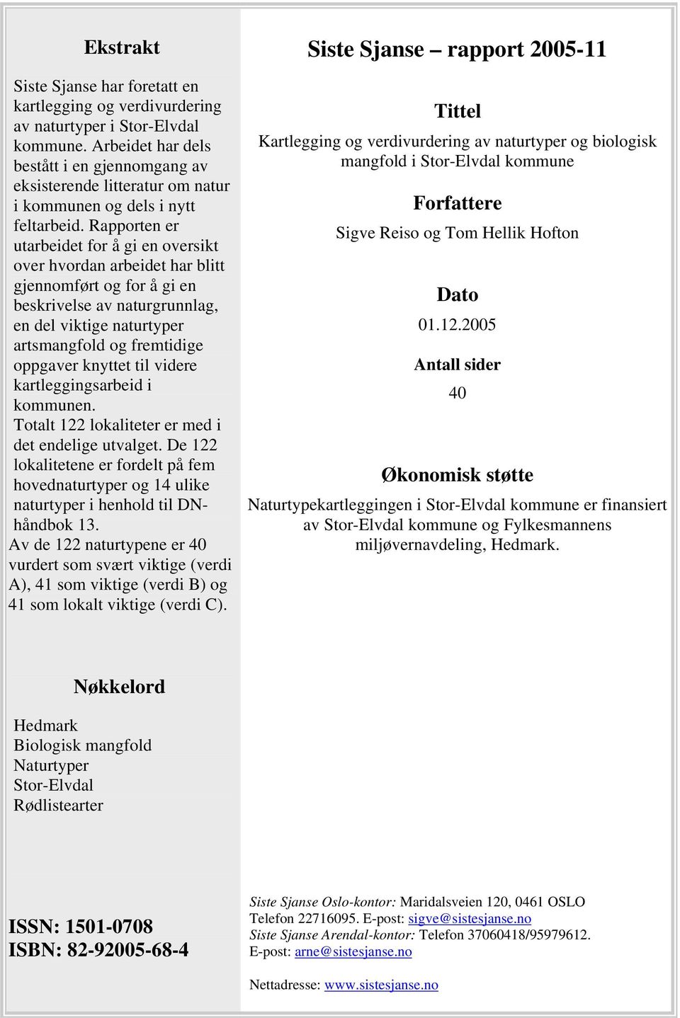 Rapporten er utarbeidet for å gi en oversikt over hvordan arbeidet har blitt gjennomført og for å gi en beskrivelse av naturgrunnlag, en del viktige naturtyper artsmangfold og fremtidige oppgaver