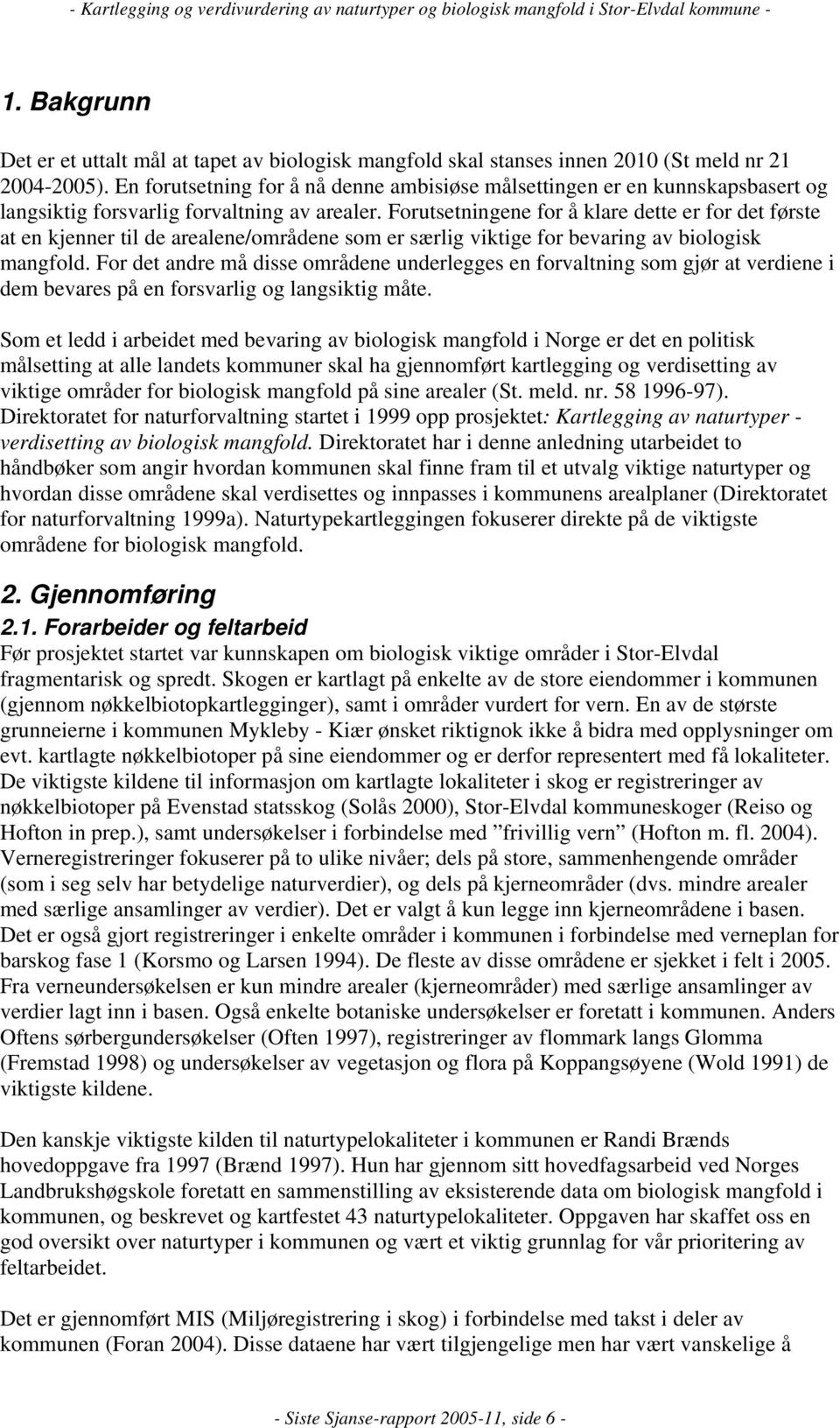 Forutsetningene for å klare dette er for det første at en kjenner til de arealene/områdene som er særlig viktige for bevaring av biologisk mangfold.