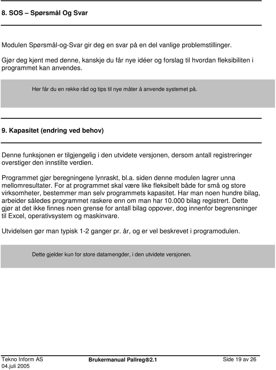 Kapasitet (endring ved behov) Denne funksjonen er tilgjengelig i den utvidete versjonen, dersom antall registreringer overstiger den innstilte verdien. Programmet gjør beregningene lynraskt, bl.a. siden denne modulen lagrer unna mellomresultater.