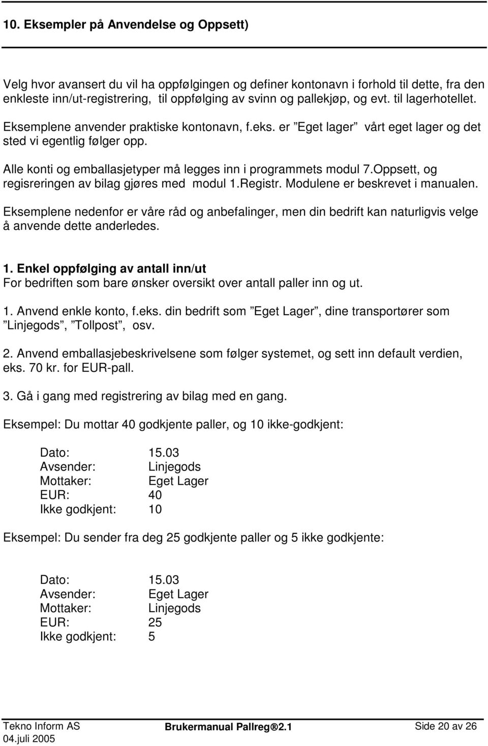 Alle konti og emballasjetyper må legges inn i programmets modul 7.Oppsett, og regisreringen av bilag gjøres med modul 1.Registr. Modulene er beskrevet i manualen.