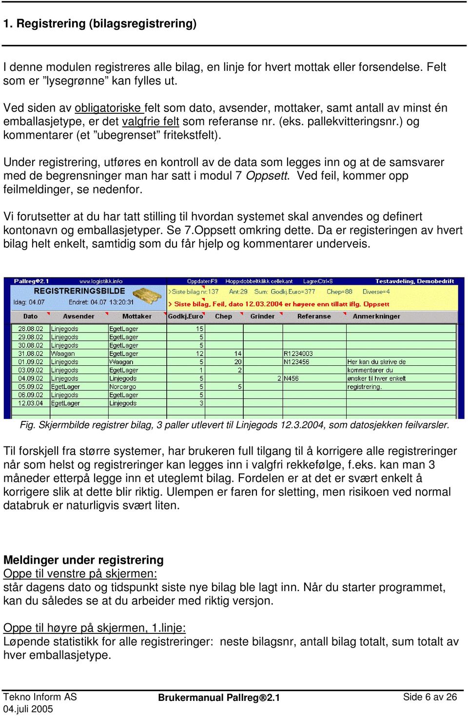 ) og kommentarer (et ubegrenset fritekstfelt). Under registrering, utføres en kontroll av de data som legges inn og at de samsvarer med de begrensninger man har satt i modul 7 Oppsett.