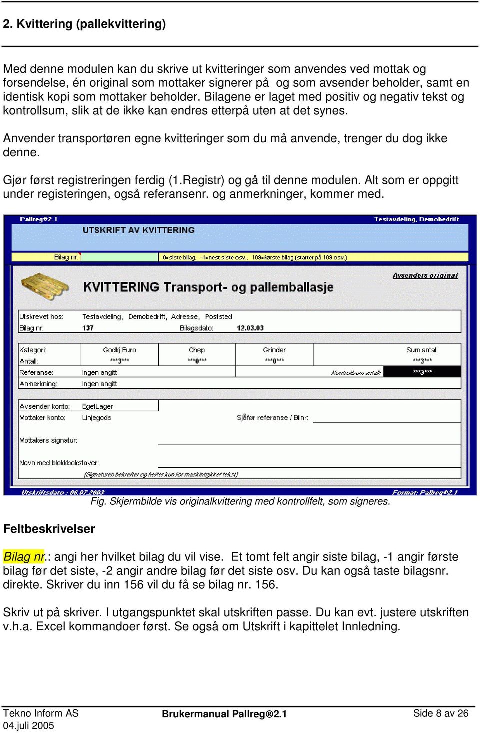 Anvender transportøren egne kvitteringer som du må anvende, trenger du dog ikke denne. Gjør først registreringen ferdig (1.Registr) og gå til denne modulen.