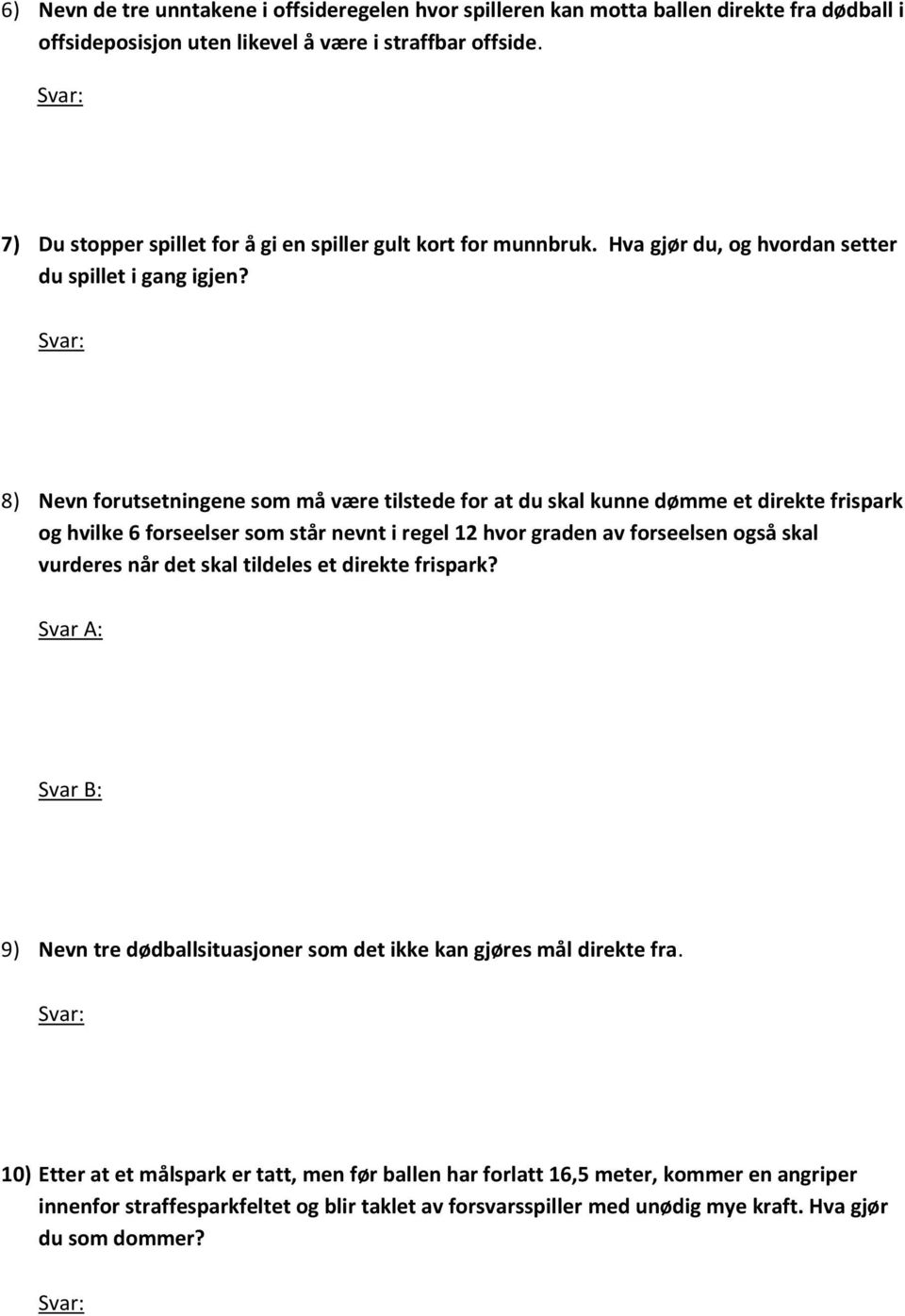 8) Nevn forutsetningene som må være tilstede for at du skal kunne dømme et direkte frispark og hvilke 6 forseelser som står nevnt i regel 12 hvor graden av forseelsen også skal vurderes når det