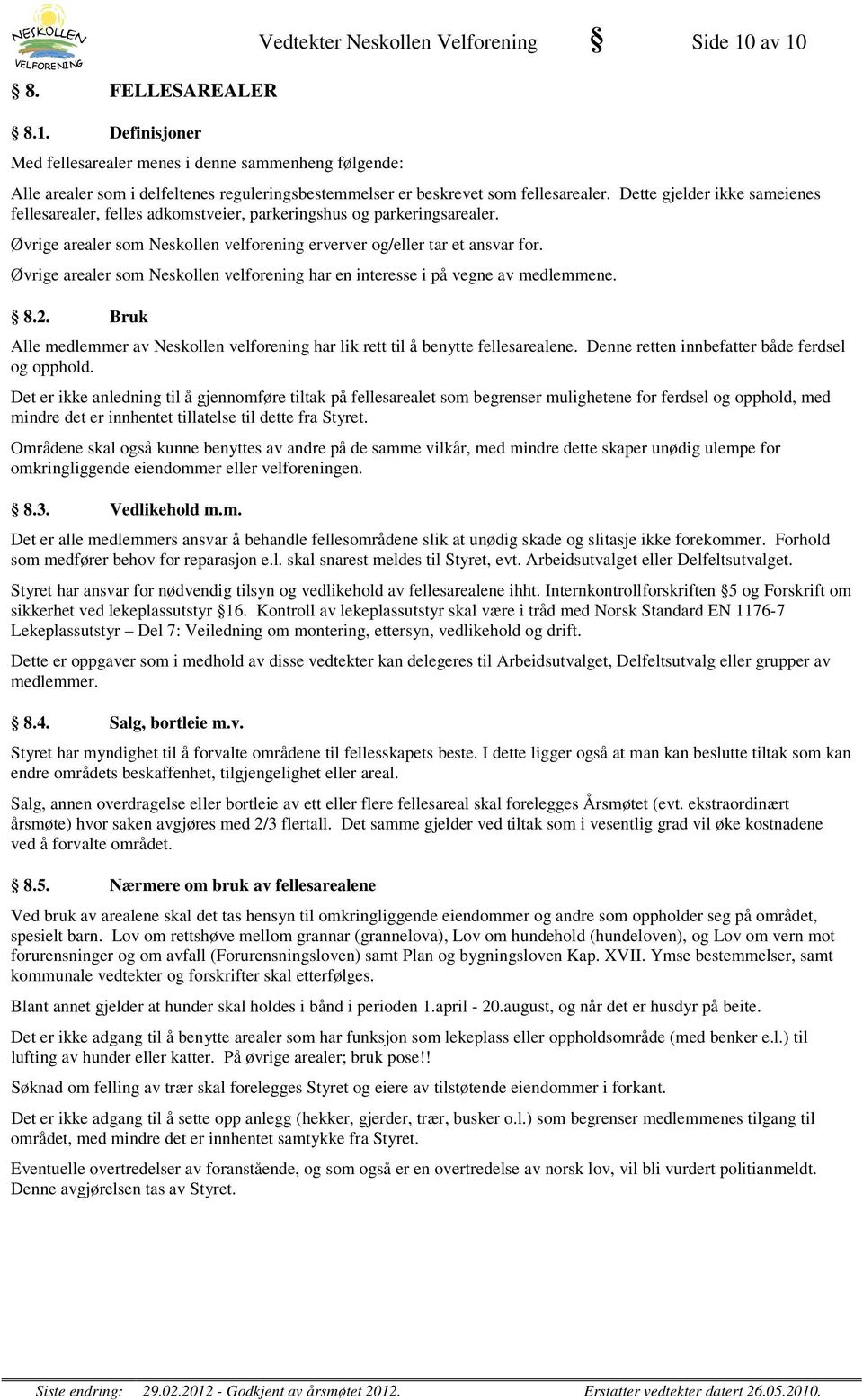 Dette gjelder ikke sameienes fellesarealer, felles adkomstveier, parkeringshus og parkeringsarealer. Øvrige arealer som Neskollen velforening erverver og/eller tar et ansvar for.