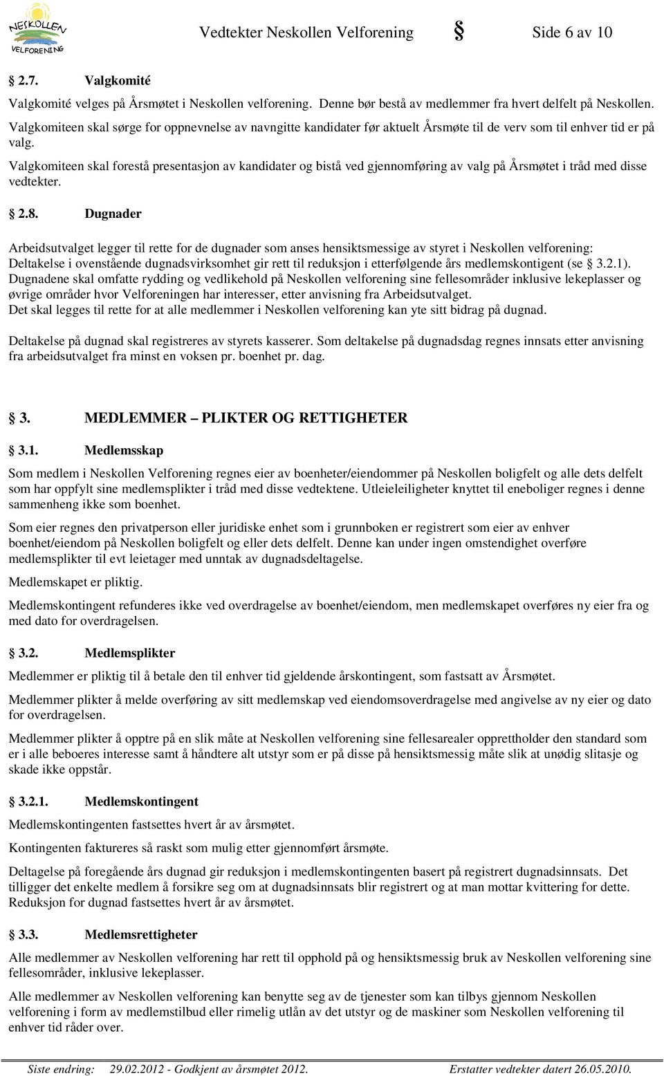 Valgkomiteen skal forestå presentasjon av kandidater og bistå ved gjennomføring av valg på Årsmøtet i tråd med disse vedtekter. 2.8.