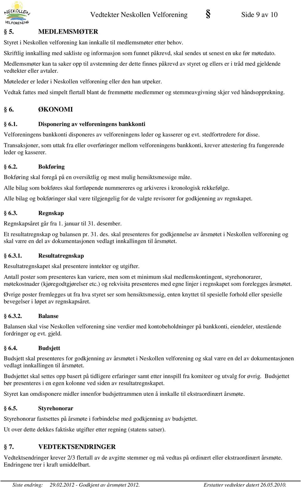 Medlemsmøter kan ta saker opp til avstemning der dette finnes påkrevd av styret og ellers er i tråd med gjeldende vedtekter eller avtaler.