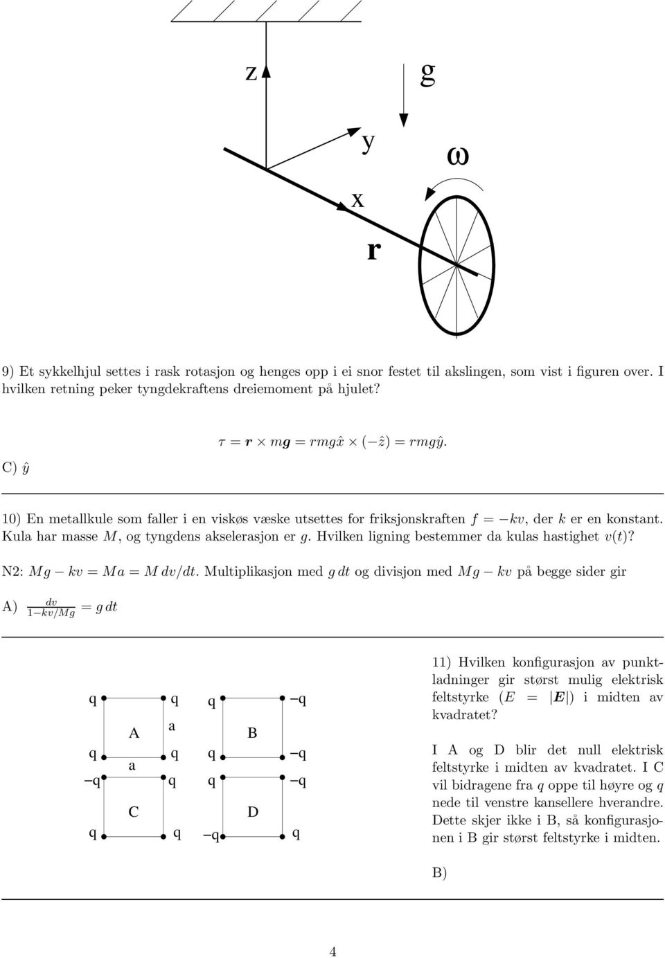 Hvilken ligning bestemmer da kulas hastighet v(t)? N2: Mg kv = Ma = M dv/dt. Multiplikasjon med gdt og divisjon med Mg kv på begge sider gir A) dv 1 kv/mg = gdt A a C a B D.