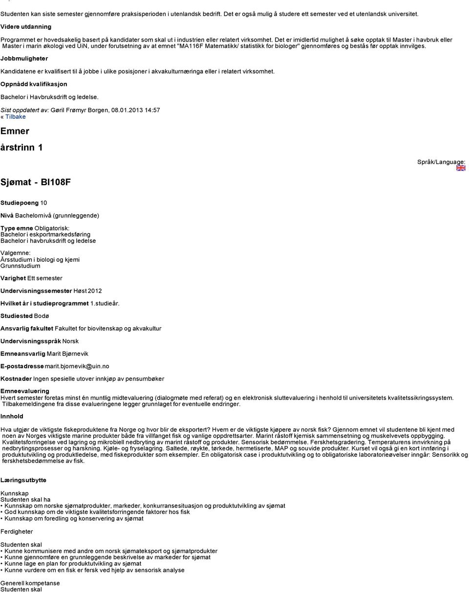 Det er imidlertid mulighet å søke opptak til Master i havbruk eller Master i marin økologi ved UiN, under forutsetning av at emnet "MA116F Matematikk/ statistikk for biologer" gjennomføres og bestås