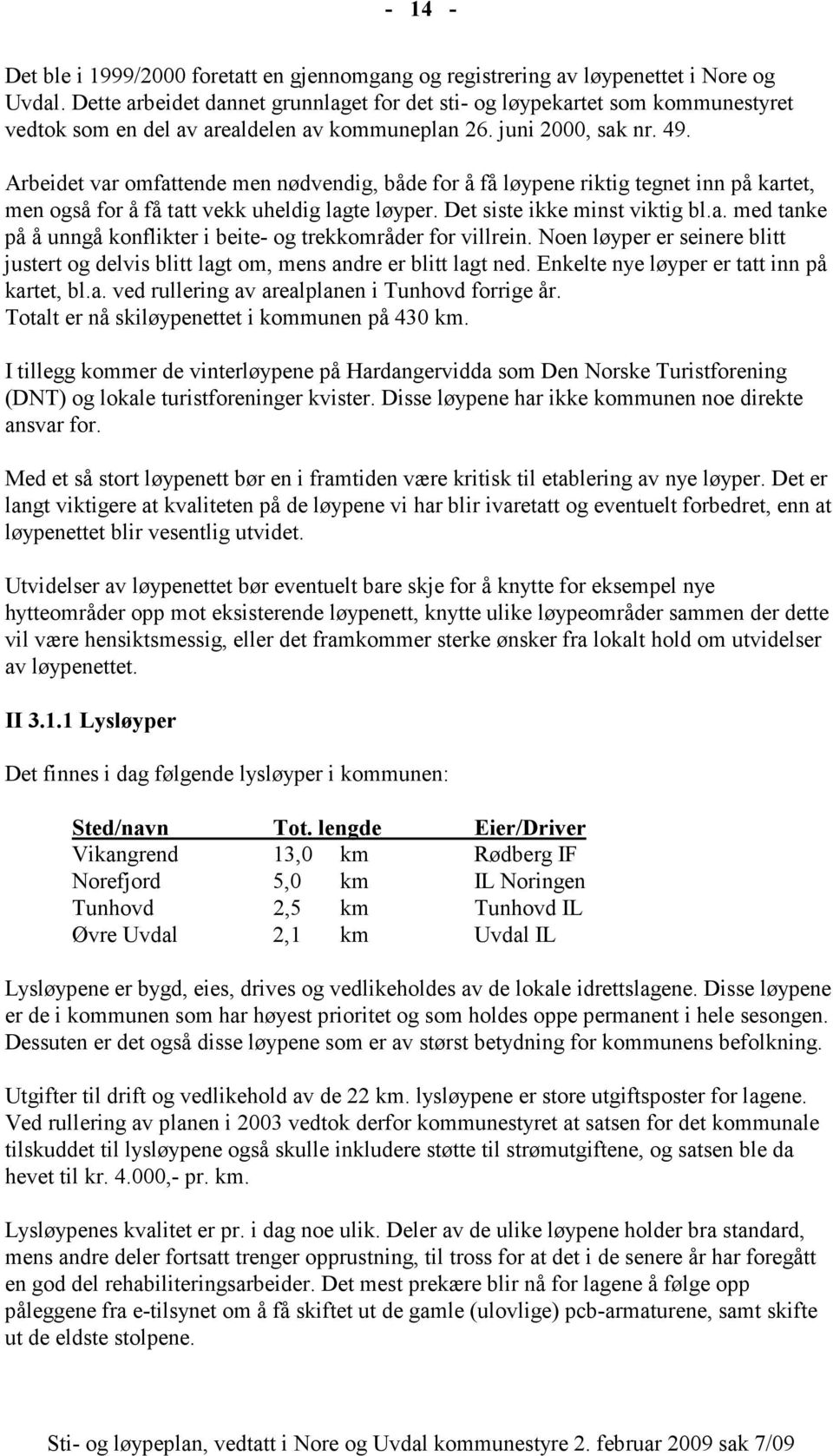 Arbeidet var omfattende men nødvendig, både for å få løypene riktig tegnet inn på kartet, men også for å få tatt vekk uheldig lagte løyper. Det siste ikke minst viktig bl.a. med tanke på å unngå konflikter i beite- og trekkområder for villrein.