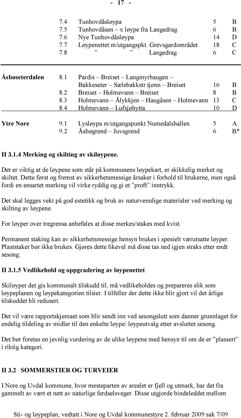 1 Lysløypa m/utgangspunkt Numedalshallen 5 A 9.2 Åsbøgrend Juvsgrend 6 B* II 3.1.4 Merking og skilting av skiløypene.