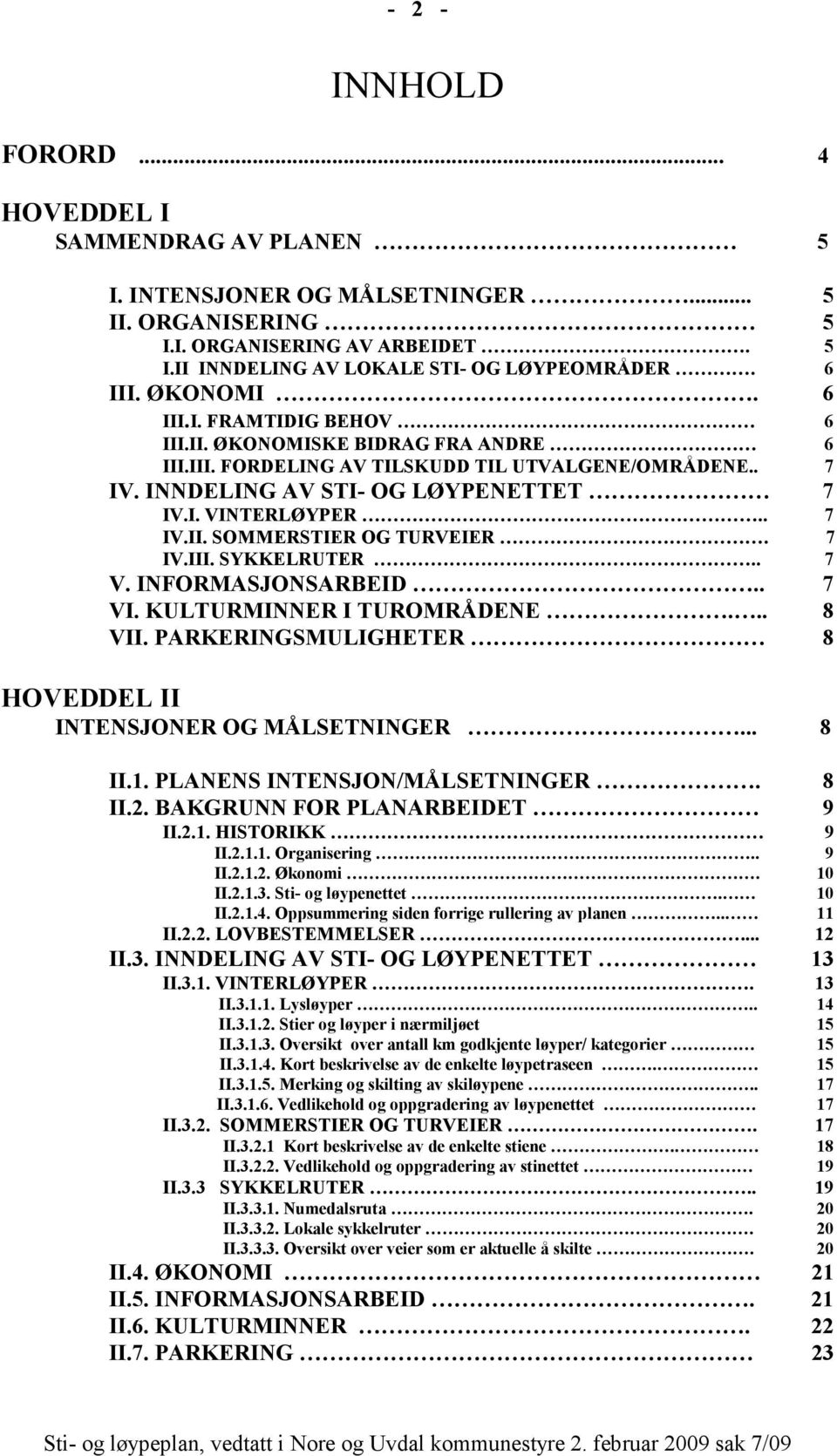 . 7 IV.II. SOMMERSTIER OG TURVEIER. 7 IV.III. SYKKELRUTER.. 7 V. INFORMASJONSARBEID.. 7 VI. KULTURMINNER I TUROMRÅDENE... 8 VII. PARKERINGSMULIGHETER 8 HOVEDDEL II INTENSJONER OG MÅLSETNINGER... 8 II.