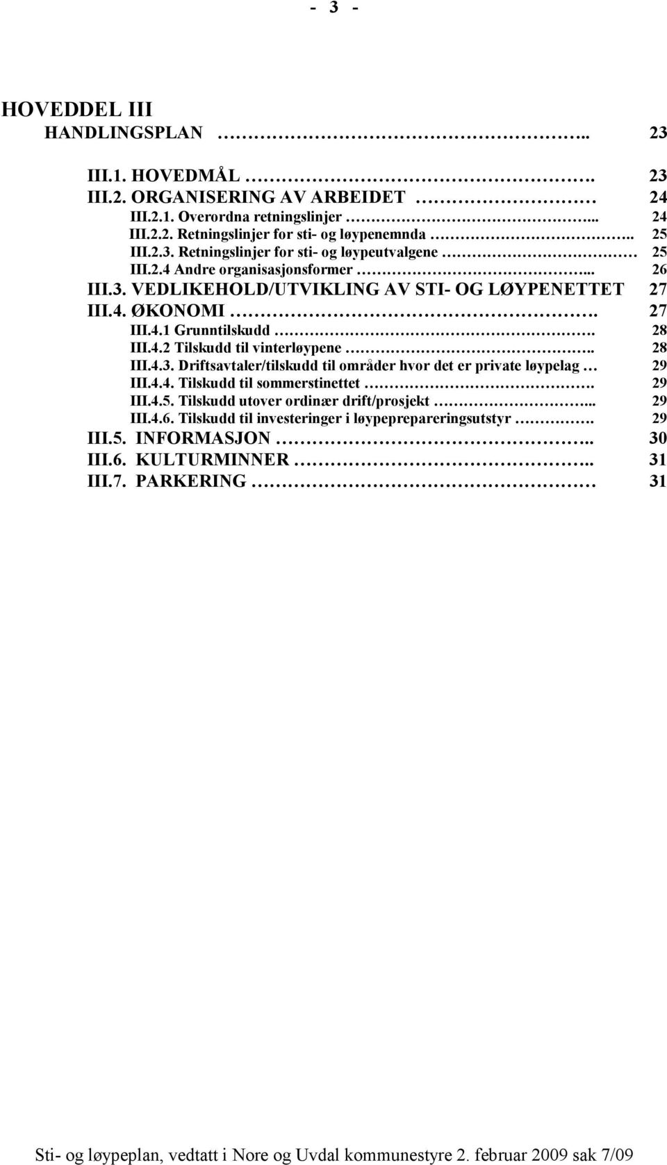 28 III.4.2 Tilskudd til vinterløypene.. 28 III.4.3. Driftsavtaler/tilskudd til områder hvor det er private løypelag 29 III.4.4. Tilskudd til sommerstinettet. 29 III.4.5.