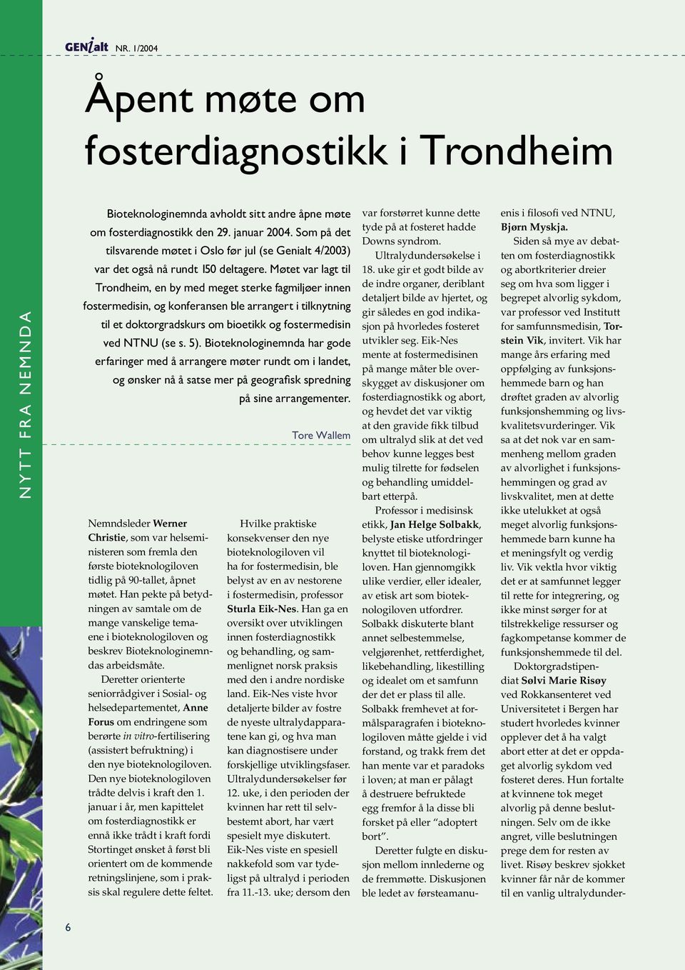 Møtet var lagt til Trondheim, en by med meget sterke fagmiljøer innen fostermedisin, og konferansen ble arrangert i tilknytning til et doktorgradskurs om bioetikk og fostermedisin ved NTNU (se s. 5).