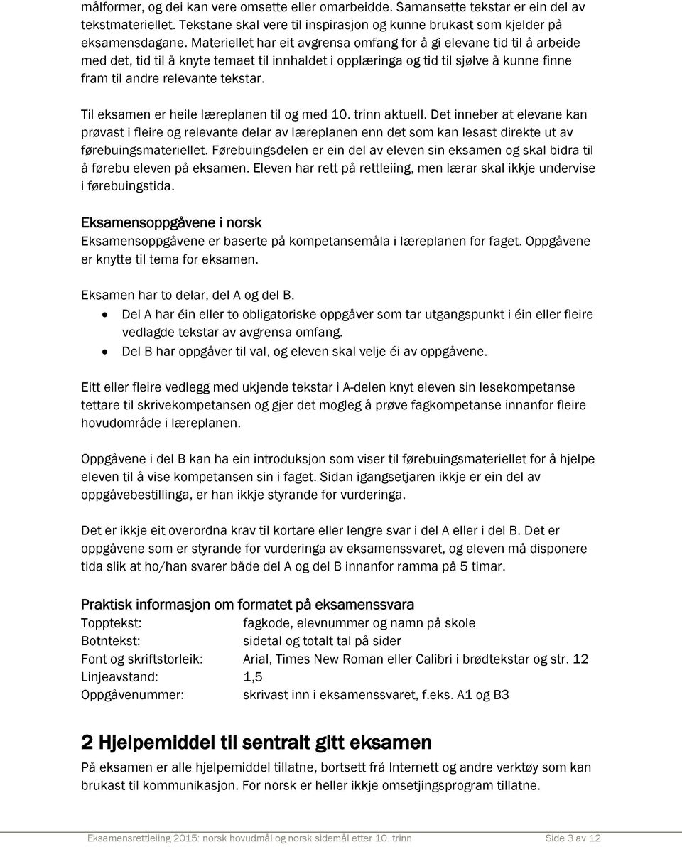 Til eksamen er heile læreplanen til og med 10. trinn aktuell. Det inneber at elevane kan prøvast i fleire og relevante delar av læreplanen enn det som kan lesast direkte ut av førebuingsmateriellet.