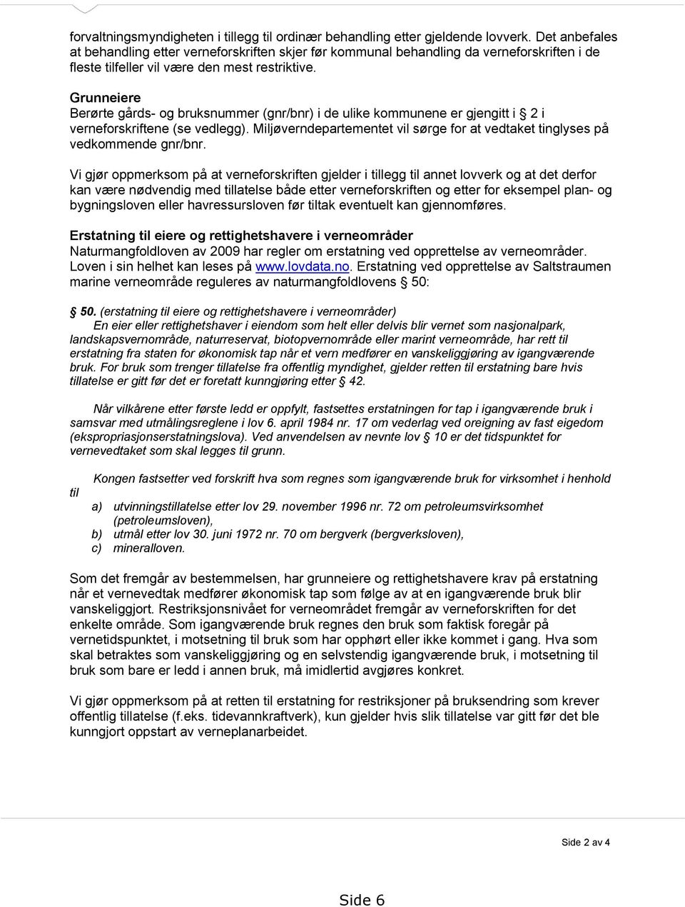 Grunneiere Berørte gårds- og bruksnummer (gnr/bnr) i de ulike kommunene er gjengitt i 2 i verneforskriftene (se vedlegg).