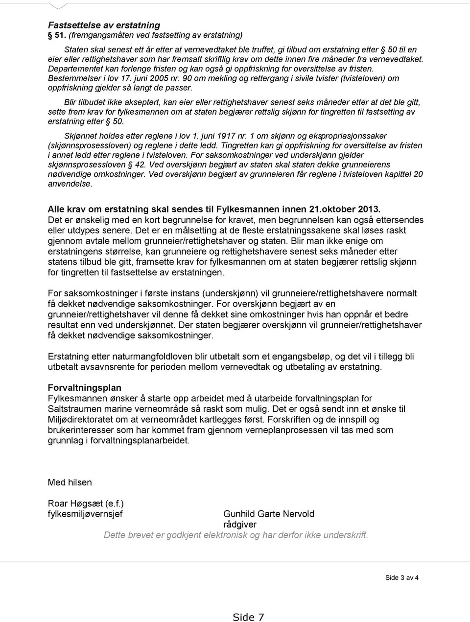 skriftlig krav om dette innen fire måneder fra vernevedtaket. Departementet kan forlenge fristen og kan også gi oppfriskning for oversittelse av fristen. Bestemmelser i lov 17. juni 2005 nr.