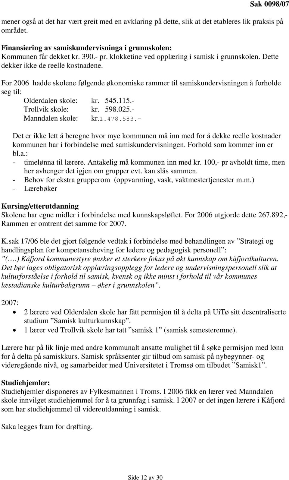 For 2006 hadde skolene følgende økonomiske rammer til samiskundervisningen å forholde seg til: Olderdalen skole: kr. 545.115.- Trollvik skole: kr. 598.025.- Manndalen skole: kr.1.478.583.