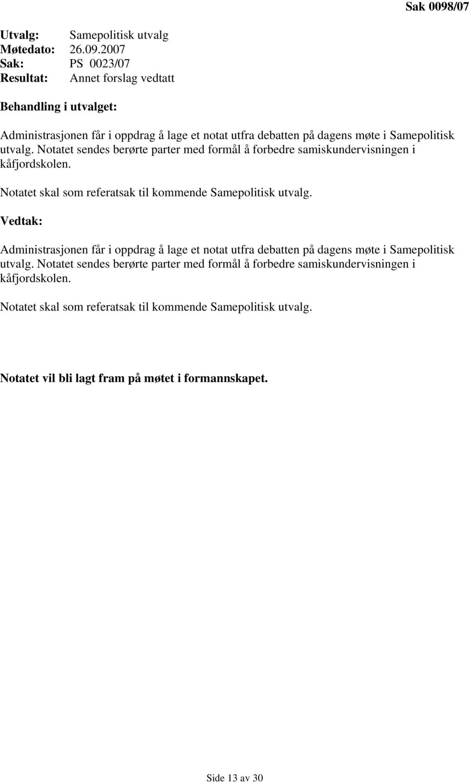 2007 Sak: PS 0023/07 Resultat: Annet forslag vedtatt Behandling i utvalget: Administrasjonen får i oppdrag å lage et notat utfra debatten på dagens møte i Samepolitisk utvalg.